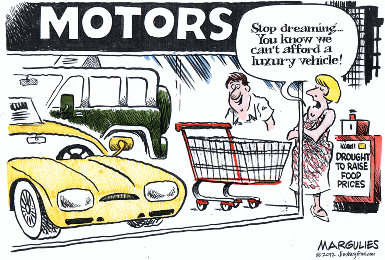 Font OCR: MOTORS Stop dreaming. You know we can't afforda luxury vehicle! DROUGHT TO RAISE FOOD PRICES MARGULIES ©2012 JimMarg@aol.com MOTORS Stop dreaming. You know we can't afforda luxury vehicle! DROUGHT TO RAISE FOOD PRICES MARGULIES ©2012 JimMarg@aol.com