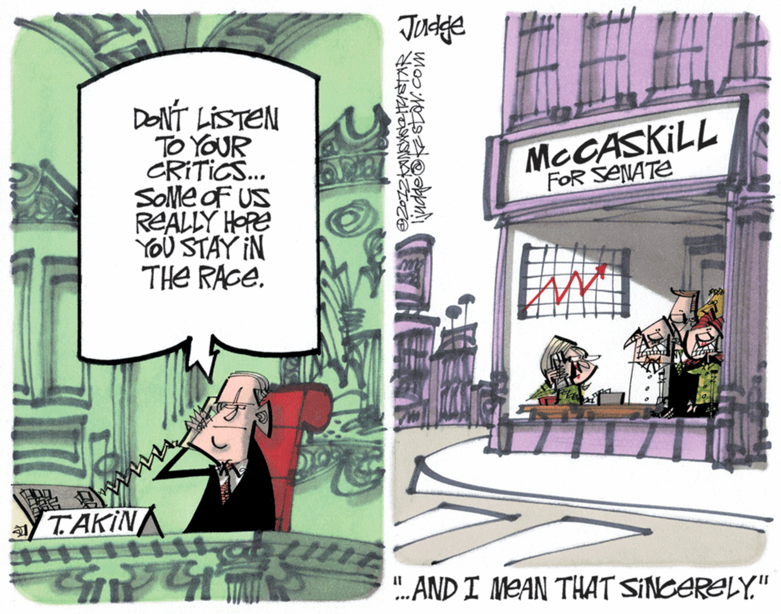 Drawing OCR: Judkge DONT LISTEN TO YOUR CRITICS. SoMe oF US REALLY HORE YOU STAY IN THE RAGE. MCCASKILL FOR SENATE a TAKIN ".AND I MEAN THAT SINCERELY." Judkge DONT LISTEN TO YOUR CRITICS. SoMe oF US REALLY HORE YOU STAY IN THE RAGE. MCCASKILL FOR SENATE a TAKIN ".AND I MEAN THAT SINCERELY."