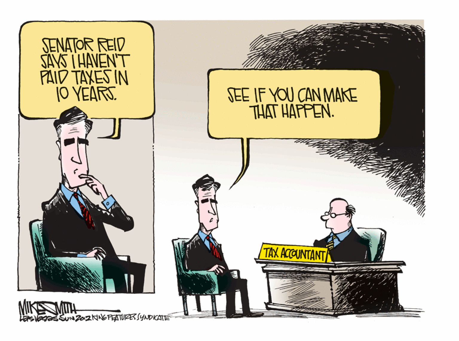 Comic book OCR: SENATOR REID SAVS T HAVEN'T PAID TAXES IN 1O YEARS. SEE IF YOU CAN MAKE THAT HAPPEN. TAX ACCOUNTANT MIKEMITH 20ZNNGFEATURESSYNDICATE SENATOR REID SAVS T HAVEN'T PAID TAXES IN 1O YEARS. SEE IF YOU CAN MAKE THAT HAPPEN. TAX ACCOUNTANT MIKEMITH 20ZNNGFEATURESSYNDICATE