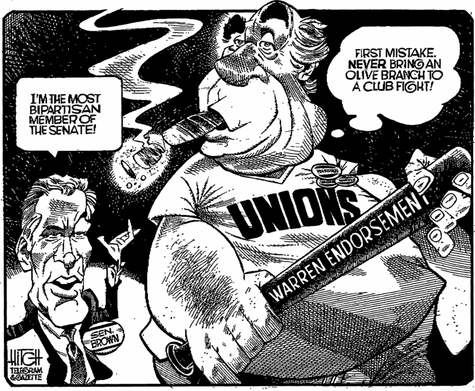Fictional character OCR: I'M THE MOST BIPARTISAN MÉMBER OF THE SENATE! FIRST MISTAKE. NEVER BRING AN OLIVE BRANCH TO A CLUB FIGHT! UNIONS WARREN ENDORSEMEN SEN. BROWN TELESRAM GAZETTE I'M THE MOST BIPARTISAN MÉMBER OF THE SENATE! FIRST MISTAKE. NEVER BRING AN OLIVE BRANCH TO A CLUB FIGHT! UNIONS WARREN ENDORSEMEN SEN. BROWN TELESRAM GAZETTE