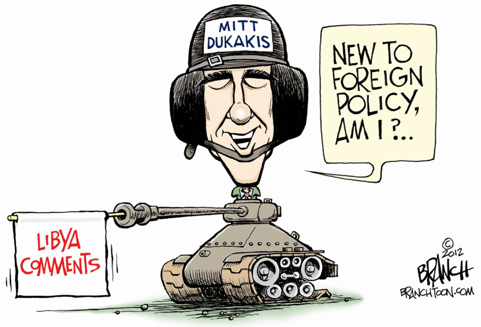 Pleased OCR: MITT DUKAKIS NEW TO FOREIGN POLICYAM 1. LIBYA COMMENTS Ž012 000 RANCHTOON.COM MITT DUKAKIS NEW TO FOREIGN POLICYAM 1. LIBYA COMMENTS Ž012 000 RANCHTOON.COM