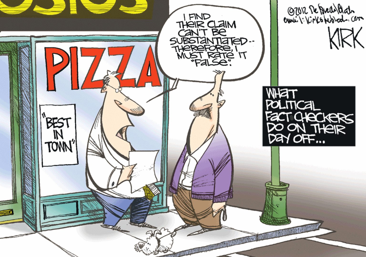 Drawing OCR: 1 FIND THEIR CLAIM CAN'T BE SUBSTANTIATED-- THEREFOREMUST RATE'T *FaLse: KIRK PIZZA BEST IN TOWN WHAT POLITICAL FACT CHECKERS DO ON THEIR Day OFF.. 1 FIND THEIR CLAIM CAN'T BE SUBSTANTIATED-- THEREFOREMUST RATE'T *FaLse: KIRK PIZZA BEST IN TOWN WHAT POLITICAL FACT CHECKERS DO ON THEIR Day OFF..