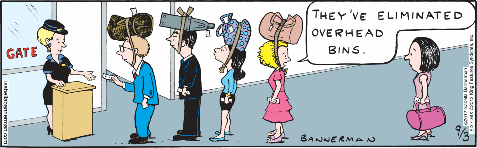 Comics OCR: THEY'VE GATE ELIMINATED OVERHEAD BINS. /3 BANNERMAN ©2012 Isabella Bannerman SIX CHIX ©2012 King Features SyndicateInc. isabellabannerman.com THEY'VE GATE ELIMINATED OVERHEAD BINS. /3 BANNERMAN ©2012 Isabella Bannerman SIX CHIX ©2012 King Features SyndicateInc. isabellabannerman.com