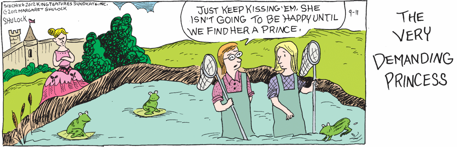 Fictional character OCR: JUST KEEP XISSING 'EM. SHE 1SN'T GOING TO BE HAPPY UNTIL WE FIND HER A PRINCE. SHULOCK SIXCHIXC2012 KINGFEATURES SYNDICATEThe Very Demanding Princess C201z MARGARETSHPLOCK JUST KEEP XISSING 'EM. SHE 1SN'T GOING TO BE HAPPY UNTIL WE FIND HER A PRINCE. SHULOCK SIXCHIXC2012 KINGFEATURES SYNDICATEThe Very Demanding Princess C201z MARGARETSHPLOCK
