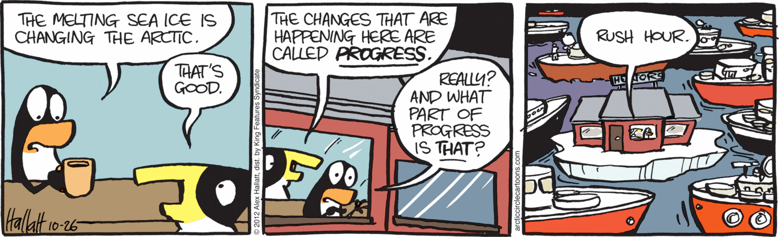 Publication OCR: THE MELTING SEA ICE IS CHANGING THE ARCTIC. THE CHANGES THAT ARE HAPPENING HERE ARE CALLEP PROGRESS. RUSH HOUR. THAT'S GOOD. REALLY? AND WHAT PART OF PROGRESS IS THAT? HE AORS TA 10-26 THE MELTING SEA ICE IS CHANGING THE ARCTIC. THE CHANGES THAT ARE HAPPENING HERE ARE CALLEP PROGRESS. RUSH HOUR. THAT'S GOOD. REALLY? AND WHAT PART OF PROGRESS IS THAT? HE AORS TA 10-26