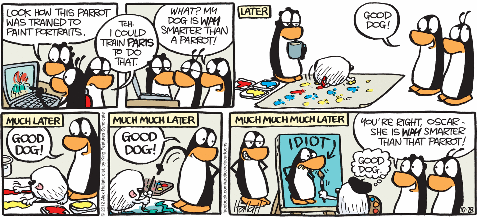 Flightless bird OCR: ARGTIC CROE LATER LOOK HOW THIS PARROT WAS TRAINED TO PAINT PORTRAITSWHAT? M? DOG IS WAM SMARTER THAN A PARROTI GOOD DOG! TCH- I COULD TRAIN PARIS TP DO THAT. MUCH MUCH LATER GOOD DOG! MUCH LATER MUCH MUCH MUCH LATER yOU'RE RIGHTOSCAR - SHE IS WAH SMARTER THAN THAT PARROT! GOOD DOG! IDIOT GOOD DOG. B4 ALEX HALLATT ARGTIC CROE LATER LOOK HOW THIS PARROT WAS TRAINED TO PAINT PORTRAITSWHAT? M? DOG IS WAM SMARTER THAN A PARROTI GOOD DOG! TCH- I COULD TRAIN PARIS TP DO THAT. MUCH MUCH LATER GOOD DOG! MUCH LATER MUCH MUCH MUCH LATER yOU'RE RIGHTOSCAR - SHE IS WAH SMARTER THAN THAT PARROT! GOOD DOG! IDIOT GOOD DOG. B4 ALEX HALLATT