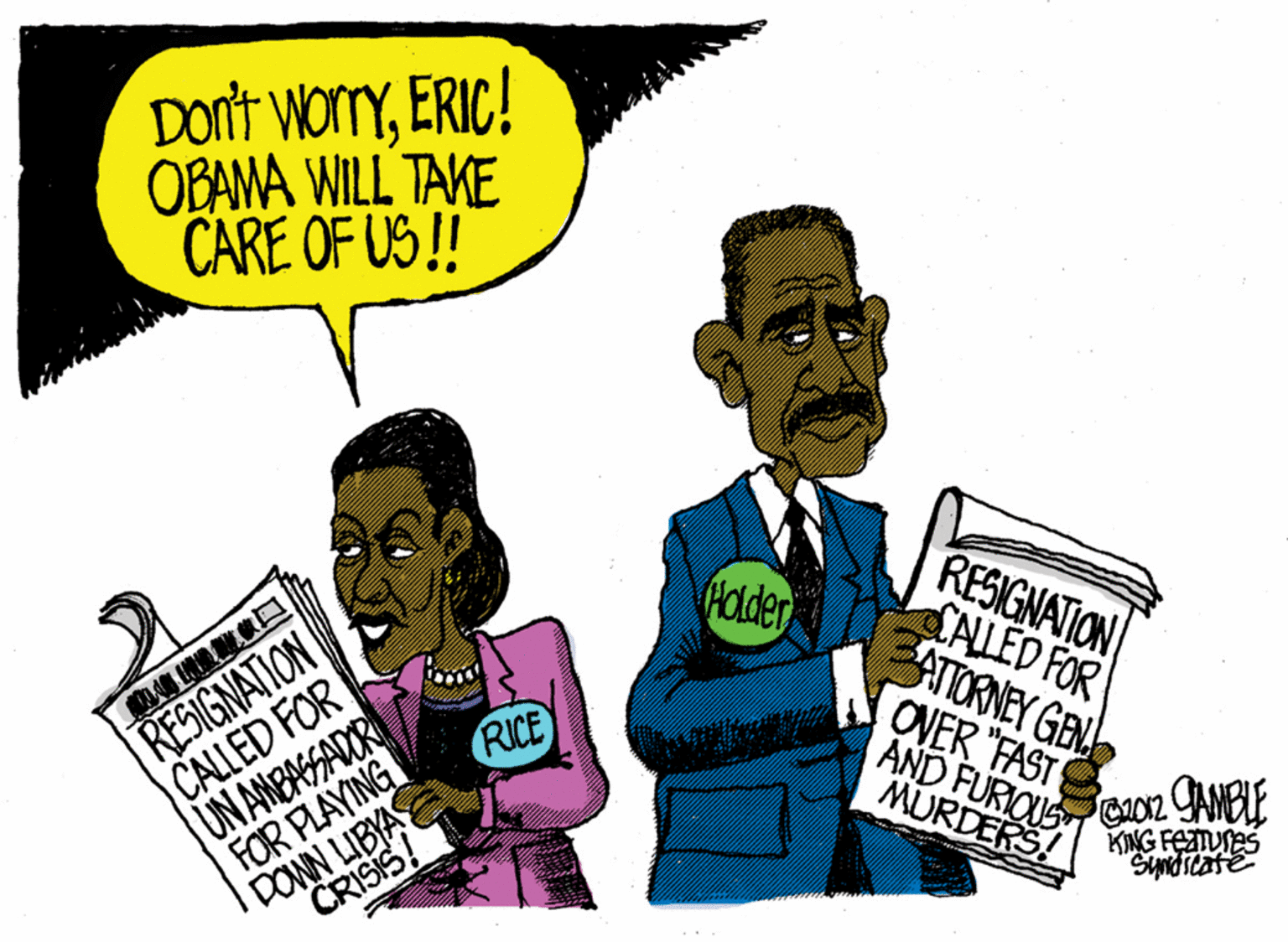 Drawing OCR: Dort WorryERIC! OBAMA WILL TAKE CARE OF US !! RESIGNATION CALLED FOR ATTORNEY GEN OVER "FAST Halder RESIGNATION CALLED FOR UN ANEASSADOR FOR PLAYING DOWN LIBYA RICE AND FURIOUS CO12 AMBLE MURDERS! CRISIS! KING FETUres SyndTeate Dort WorryERIC! OBAMA WILL TAKE CARE OF US !! RESIGNATION CALLED FOR ATTORNEY GEN OVER "FAST Halder RESIGNATION CALLED FOR UN ANEASSADOR FOR PLAYING DOWN LIBYA RICE AND FURIOUS CO12 AMBLE MURDERS! CRISIS! KING FETUres SyndTeate