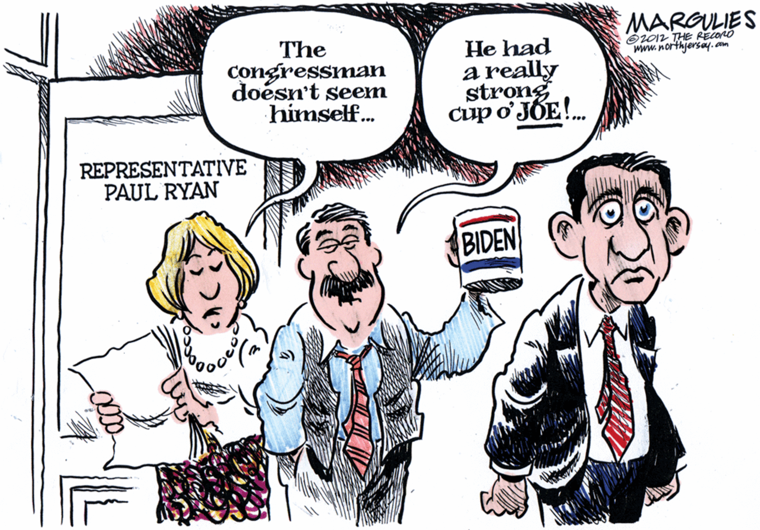 Fiction OCR: MARGULIES O2012 THE RECORO www.northjersay.com The Congressman doésn't seem himself. He had a really strong cup o' JÓE!. REPRESENTATIVE PAUL RYAN BIDEN MARGULIES O2012 THE RECORO www.northjersay.com The Congressman doésn't seem himself. He had a really strong cup o' JÓE!. REPRESENTATIVE PAUL RYAN BIDEN