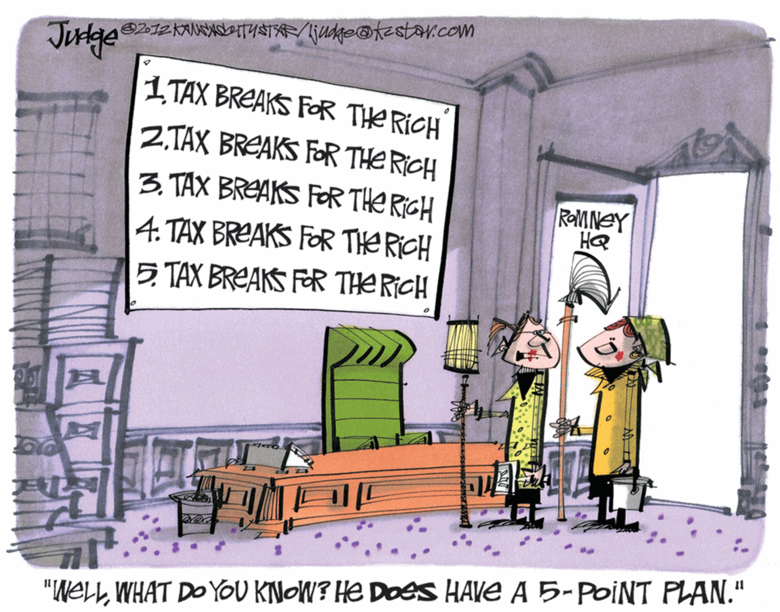 Drawing OCR: O2072 KANNAITYSTAR/ljudge@testor.com Junge 1 TAX BREAKS FOR THE RICH Z.TAX BREAKS FOR THE RICH 3. TAX BREAKS FOR THe RIGH ROMNEY HQ 4. TAX BREAKS FOR THE RICH 5 TAX BREAKS FER THE RICH "WELLWHAT DO YOU KNOW? HE DOes HAVE A 5-POINT PLAN." O2072 KANNAITYSTAR/ljudge@testor.com Junge 1 TAX BREAKS FOR THE RICH Z.TAX BREAKS FOR THE RICH 3. TAX BREAKS FOR THe RIGH ROMNEY HQ 4. TAX BREAKS FOR THE RICH 5 TAX BREAKS FER THE RICH "WELLWHAT DO YOU KNOW? HE DOes HAVE A 5-POINT PLAN."