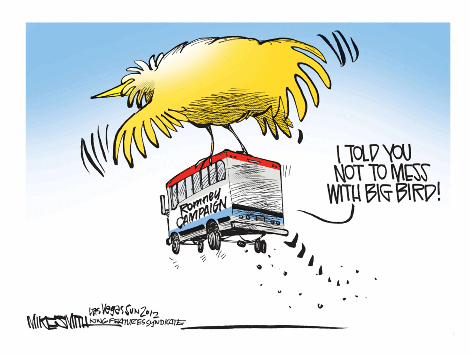 Illustration OCR: Romney ÇAMPAIGN I TOLD YOU NOT TO MESS WITH BIG BIRD! a Vogas sun Zo12 TKNGFEATUZESSYNDICATE MIK Romney ÇAMPAIGN I TOLD YOU NOT TO MESS WITH BIG BIRD! a Vogas sun Zo12 TKNGFEATUZESSYNDICATE MIK