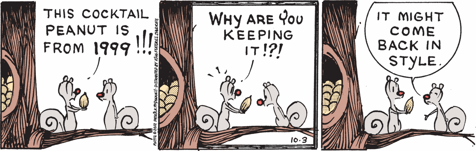 Illustration OCR: THIS COCKTAIL WHy ARE You KEEPING IT!?! IT MIGHT COME BACK IN STYLE. PEANUT IS FROM 1999 10.3 THIS COCKTAIL WHy ARE You KEEPING IT!?! IT MIGHT COME BACK IN STYLE. PEANUT IS FROM 1999 10.3