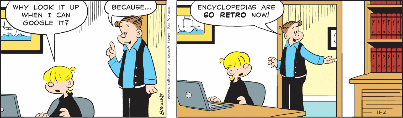 Art OCR: WHY LOOK IT UP BECAUSE... ENCYCLOPEDIAS ARE WHEN I CAN SO RETRO NOW! GOOGLE IT? 11-2 WHY LOOK IT UP BECAUSE... ENCYCLOPEDIAS ARE WHEN I CAN SO RETRO NOW! GOOGLE IT? 11-2
