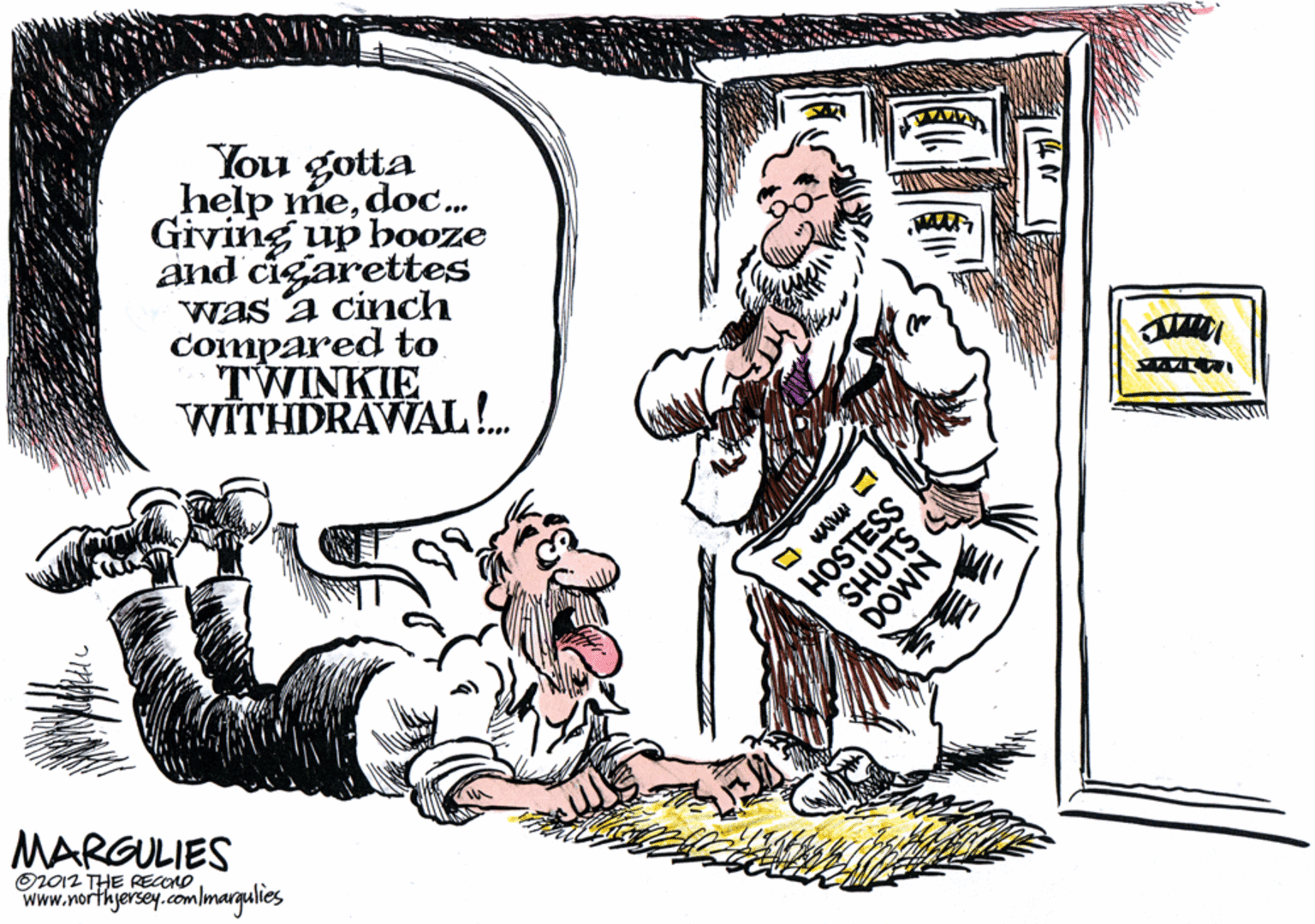 Art OCR: You gotta help medoc. Giving up booze and cigarettes was a cinch compared to TWINKIE WITHDRAWAL!. Www HOSTESS SHUTS MARGULIES O2012 THE RECOND www.northyersey.com/margulies DOWN You gotta help medoc. Giving up booze and cigarettes was a cinch compared to TWINKIE WITHDRAWAL!. Www HOSTESS SHUTS MARGULIES O2012 THE RECOND www.northyersey.com/margulies DOWN