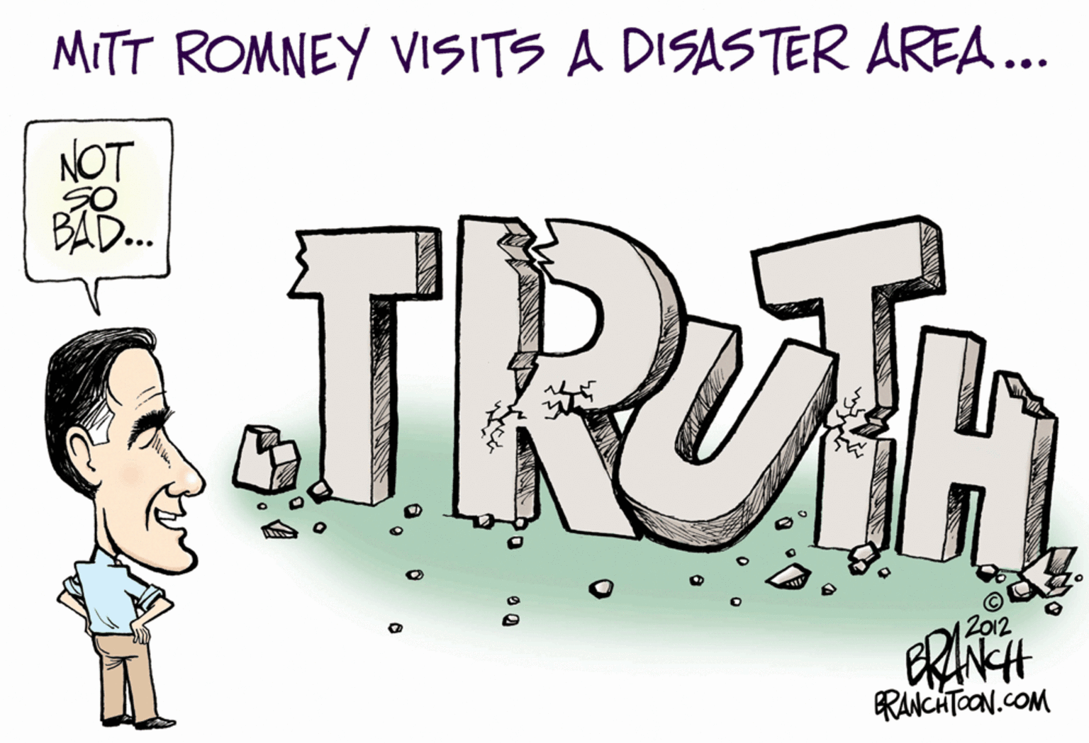 Artwork OCR: MITT ROMNEY VISITS A DISASTER AREA... NOT BAD. 2012 RANCHTOON.COM MITT ROMNEY VISITS A DISASTER AREA... NOT BAD. 2012 RANCHTOON.COM