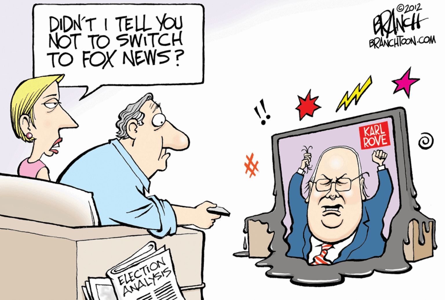 Organ OCR: DIDN'T I TELL YOU NOT TO SWITCH TO FOX NEWS? ©2012 BRANCHTOON COM !! KARL ROVE ELECTION ANALYSIS DIDN'T I TELL YOU NOT TO SWITCH TO FOX NEWS? ©2012 BRANCHTOON COM !! KARL ROVE ELECTION ANALYSIS