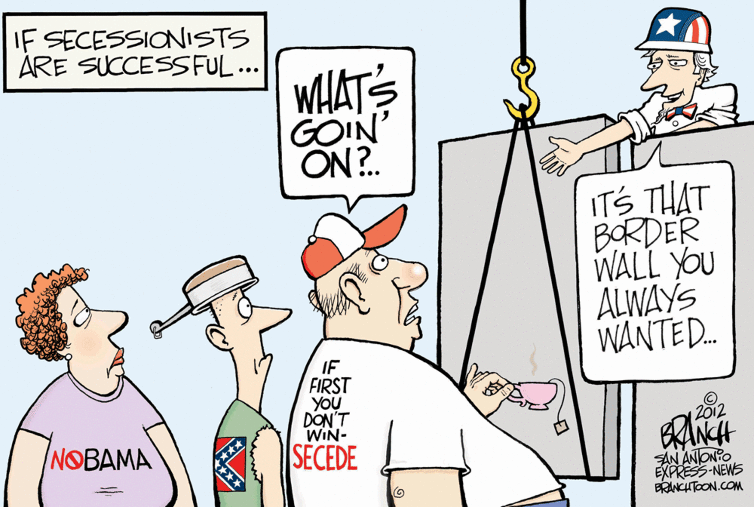 Parallel OCR: IF SECESSIONISTS ÁRE SUCCESSFUL.. •.. WHATS GOIN' ON?. ITS THAT BORDER WALL YOU ALWAYS WANTED. IF FIRST You DON'T WIN- 2012 NOBAMA SECEDE ERANCH SAN ANONO EXPRESS-NEWS BRANCHTOON.COM IF SECESSIONISTS ÁRE SUCCESSFUL.. •.. WHATS GOIN' ON?. ITS THAT BORDER WALL YOU ALWAYS WANTED. IF FIRST You DON'T WIN- 2012 NOBAMA SECEDE ERANCH SAN ANONO EXPRESS-NEWS BRANCHTOON.COM