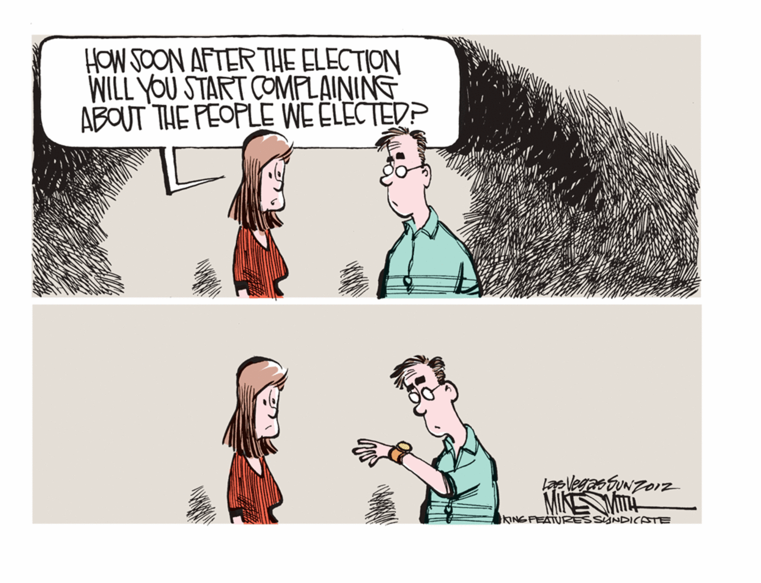 Humour OCR: HOW SOON AFTER THE ELECTION WILL YOU START OMPLAINING ABOUT THE PEOPLE WE ELECTEDP laeVegas SUNZorz MIKE VITT ANGFEATURESSUNDICATE HOW SOON AFTER THE ELECTION WILL YOU START OMPLAINING ABOUT THE PEOPLE WE ELECTEDP laeVegas SUNZorz MIKE VITT ANGFEATURESSUNDICATE