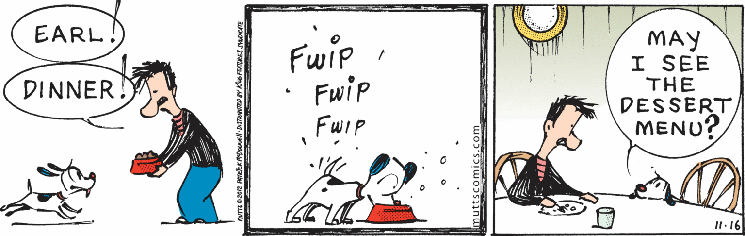 Drawing OCR: EARL! Fwip Fwip MAY I SEE THE DINNER DESSERTMENU? FWIP I1.16 muttscomics.com EARL! Fwip Fwip MAY I SEE THE DINNER DESSERTMENU? FWIP I1.16 muttscomics.com