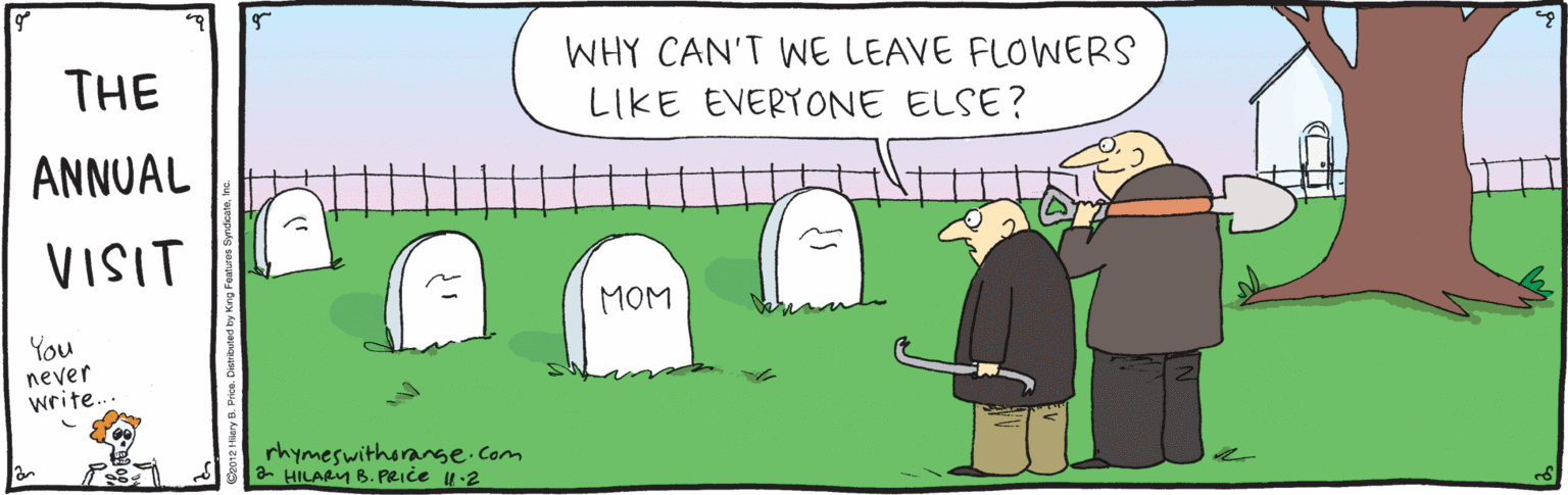 Rectangle OCR: WHY CAN'T WE LEAVE FLOWERS THE LIKE EVERYONE ELSE? ANNUAL VISIT MOM You never write rhymeswitharanse.com a HILARM B. PRIce u:2 WHY CAN'T WE LEAVE FLOWERS THE LIKE EVERYONE ELSE? ANNUAL VISIT MOM You never write rhymeswitharanse.com a HILARM B. PRIce u:2