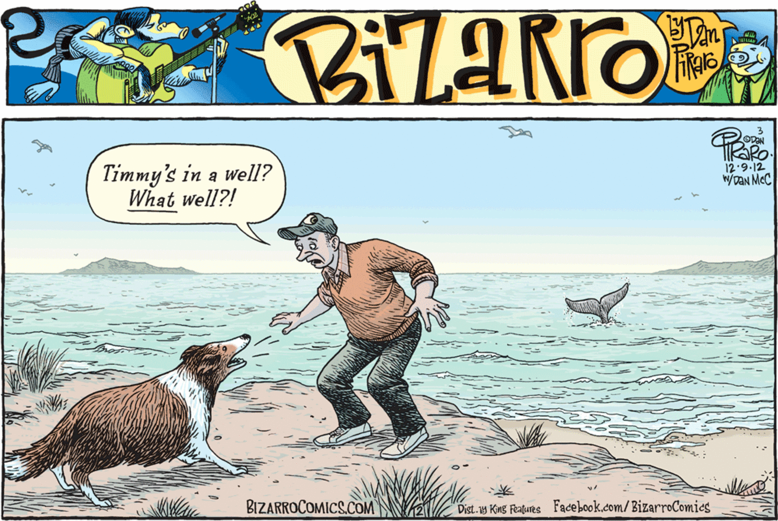 Comics OCR: ODAN Timmy's in a well? What well?! 12.9.12 W/DaN McC BIZARROCOMICS.COM Dist.y King Features Facebook.com/BizarroComics ODAN Timmy's in a well? What well?! 12.9.12 W/DaN McC BIZARROCOMICS.COM Dist.y King Features Facebook.com/BizarroComics