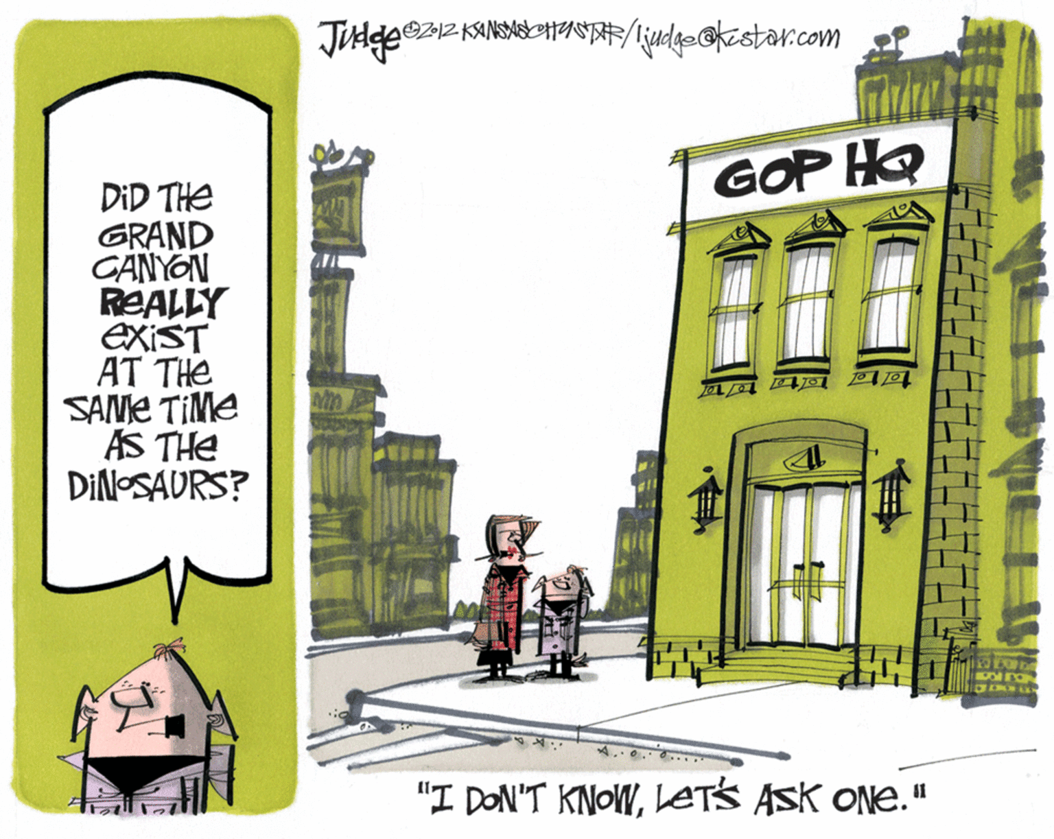 Drawing OCR: GOP HQ DID THE GRAND CANYON REALLY EXIST AT THe SAME TIME AS THE DINOSAURS? A..0. .... "I DON'T KNOWETS ASK ONe." GOP HQ DID THE GRAND CANYON REALLY EXIST AT THe SAME TIME AS THE DINOSAURS? A..0. .... "I DON'T KNOWETS ASK ONe."
