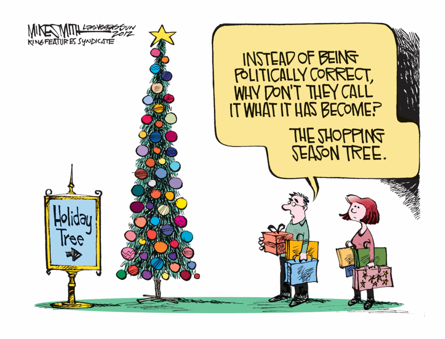 Christmas ornament OCR: MIKESMITILSveetN Z012 RINGFEATUR ES SYNDICATÉ INSTEAD OF BEING POLITICALLY CORRECTWHY DON'T THEY CALL IT WHAT IT HAS BECOME? THE SHOPPING SEASON TREE. Tree MIKESMITILSveetN Z012 RINGFEATUR ES SYNDICATÉ INSTEAD OF BEING POLITICALLY CORRECTWHY DON'T THEY CALL IT WHAT IT HAS BECOME? THE SHOPPING SEASON TREE. Tree