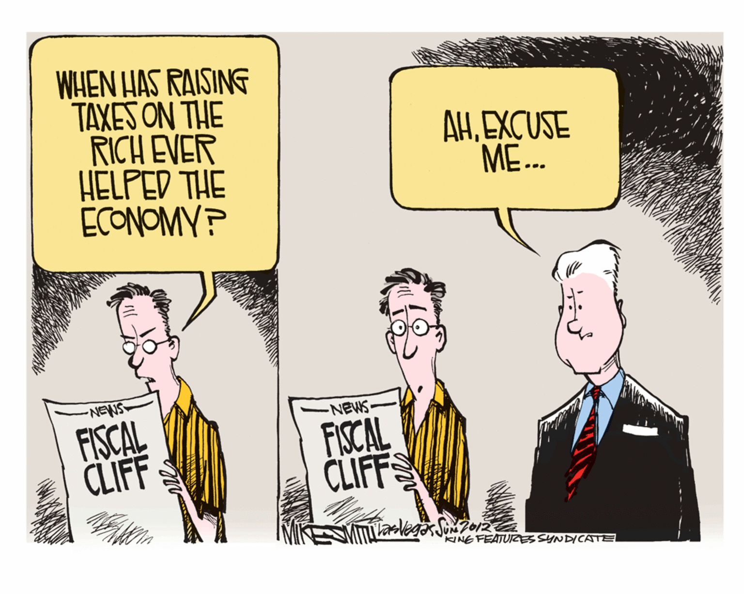 Art OCR: WHEN HAS RAISING TAXES ON THE RICH EVER HELPED THE ECONOMY? AHEXCUSE ME.. -NEWS NEWS FISCAL CLIFF FISCAL CLIFF JUNKINE FEATUIZESSYNDICATE WHEN HAS RAISING TAXES ON THE RICH EVER HELPED THE ECONOMY? AHEXCUSE ME.. -NEWS NEWS FISCAL CLIFF FISCAL CLIFF JUNKINE FEATUIZESSYNDICATE