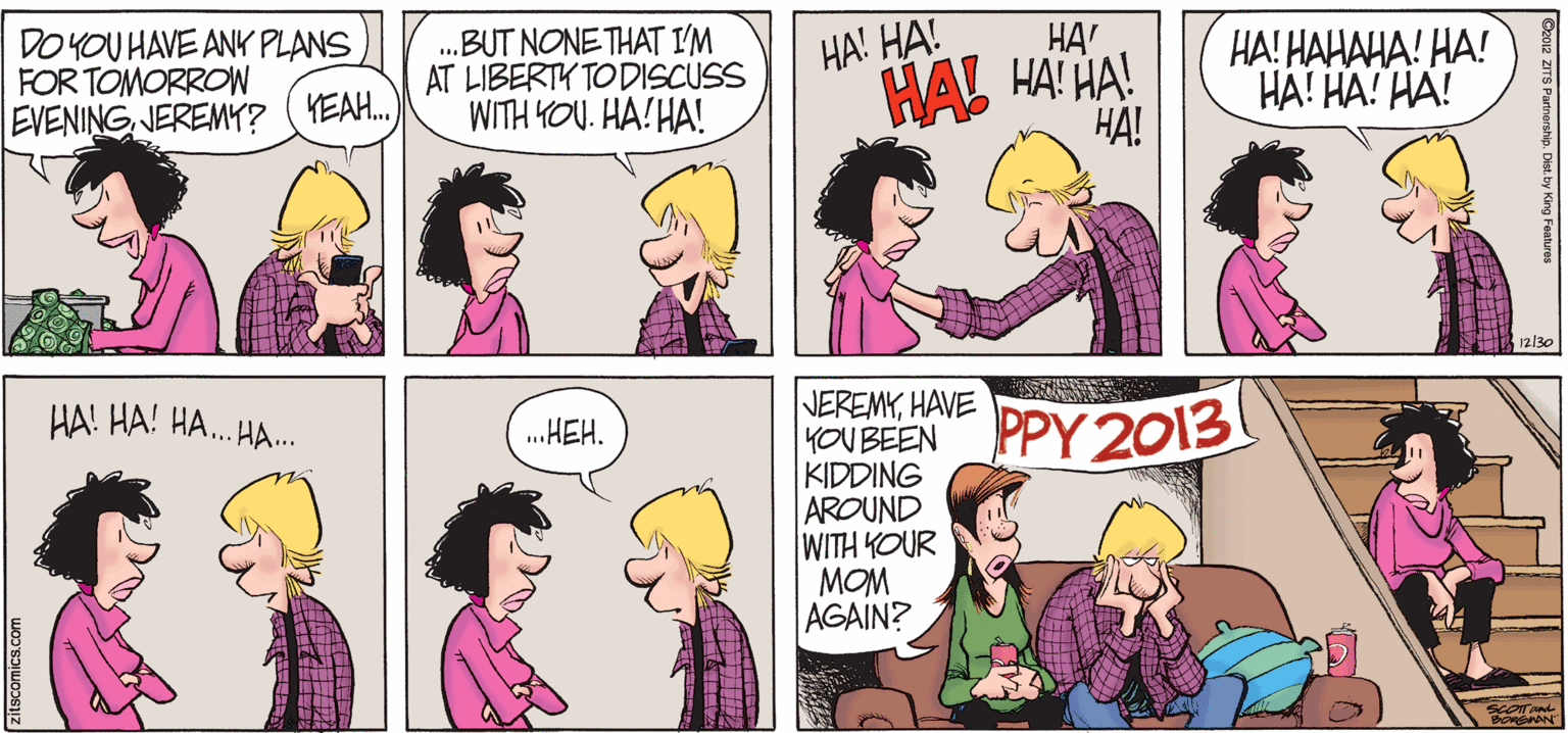 Violet OCR: ?? DO YOU HAVE ANY PLANS FOR TOMORROW EVENINGJEREMY? .BUT NONETHAT I'M AT LIBERTK TODISCUSS WITH YOU. HA!HA! HA! HAHAHA! HA! HA! HA! HA! HA! HAT HAL HA HA! HA! YEAH. 12/30 JEREMYHAVE YOUBEEN KIDDING AROUND WITH KOUR MOM AGAIN? HA! HA! HA... HA.. P?? 2013 .HEH. zitscomics.co ?? DO YOU HAVE ANY PLANS FOR TOMORROW EVENINGJEREMY? .BUT NONETHAT I'M AT LIBERTK TODISCUSS WITH YOU. HA!HA! HA! HAHAHA! HA! HA! HA! HA! HA! HAT HAL HA HA! HA! YEAH. 12/30 JEREMYHAVE YOUBEEN KIDDING AROUND WITH KOUR MOM AGAIN? HA! HA! HA... HA.. P?? 2013 .HEH. zitscomics.co