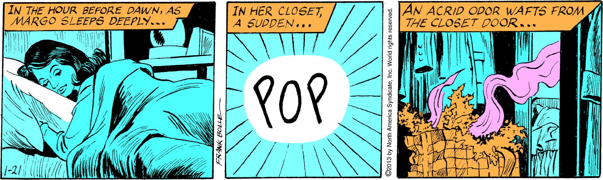 Happy OCR: IN THE HOUR BEFORE DAWNAS MARGO SLEEPS DEEPLY... IN HER CLOSETA SUDDEN... AN ACRID ODOR WAFTS FROM THE CLOSET DOOR... POP ©2013 by North America SyndicateInc. World nights reserved. IN THE HOUR BEFORE DAWNAS MARGO SLEEPS DEEPLY... IN HER CLOSETA SUDDEN... AN ACRID ODOR WAFTS FROM THE CLOSET DOOR... POP ©2013 by North America SyndicateInc. World nights reserved.