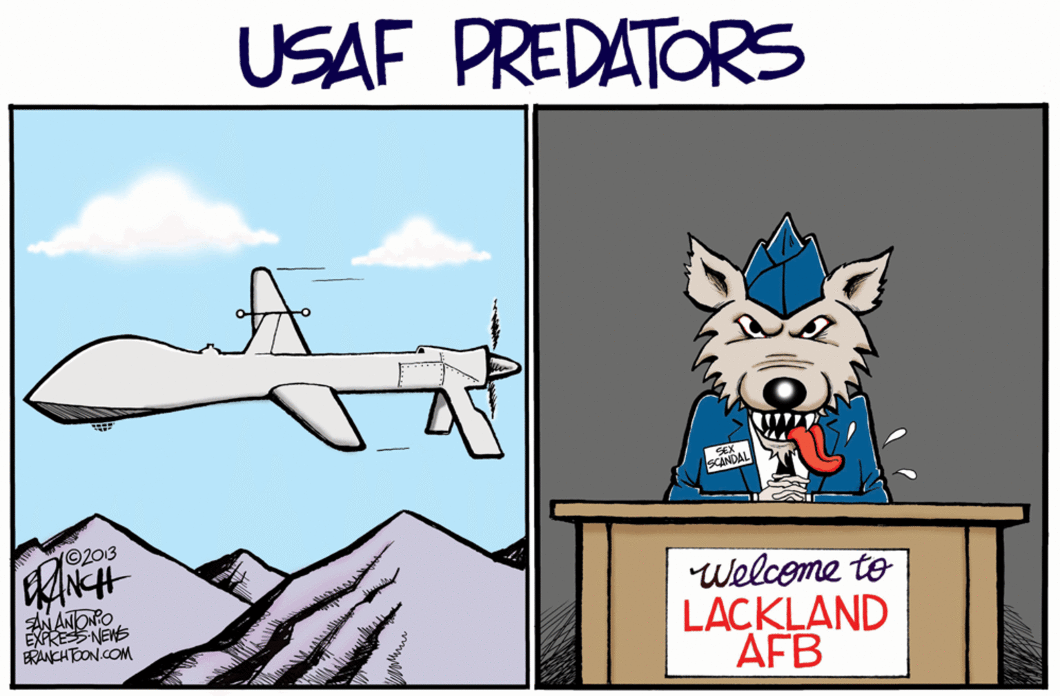 Cloud OCR: USAF PREDATORS SEX SCANDAL ©2013 INCH Welceme to LACKLAND AFB N ANONS ERANCHTOON.COM USAF PREDATORS SEX SCANDAL ©2013 INCH Welceme to LACKLAND AFB N ANONS ERANCHTOON.COM