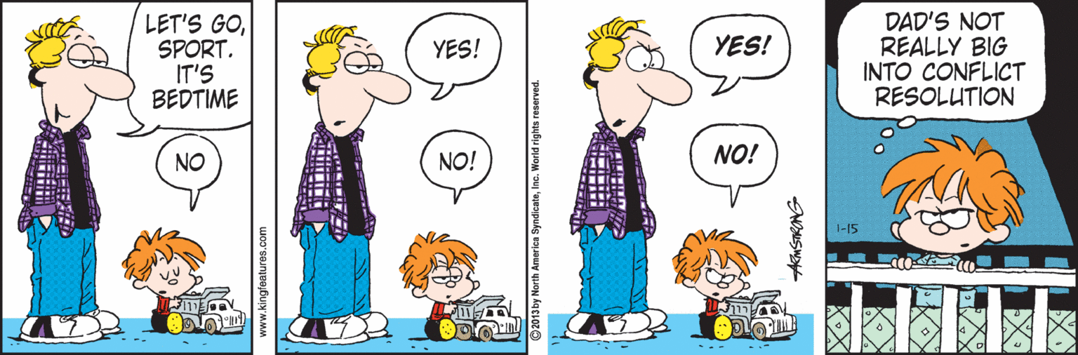 Animated cartoon OCR: LET'S GOSPORT. IT'S BEDTIME DAD'S NOT REALLY BIG INTO CONFLICT RESOLUTION YES! YES! NO NO! NO! 1-15 --- www.kingfeatures.com AMSTRONG LET'S GOSPORT. IT'S BEDTIME DAD'S NOT REALLY BIG INTO CONFLICT RESOLUTION YES! YES! NO NO! NO! 1-15 --- www.kingfeatures.com AMSTRONG