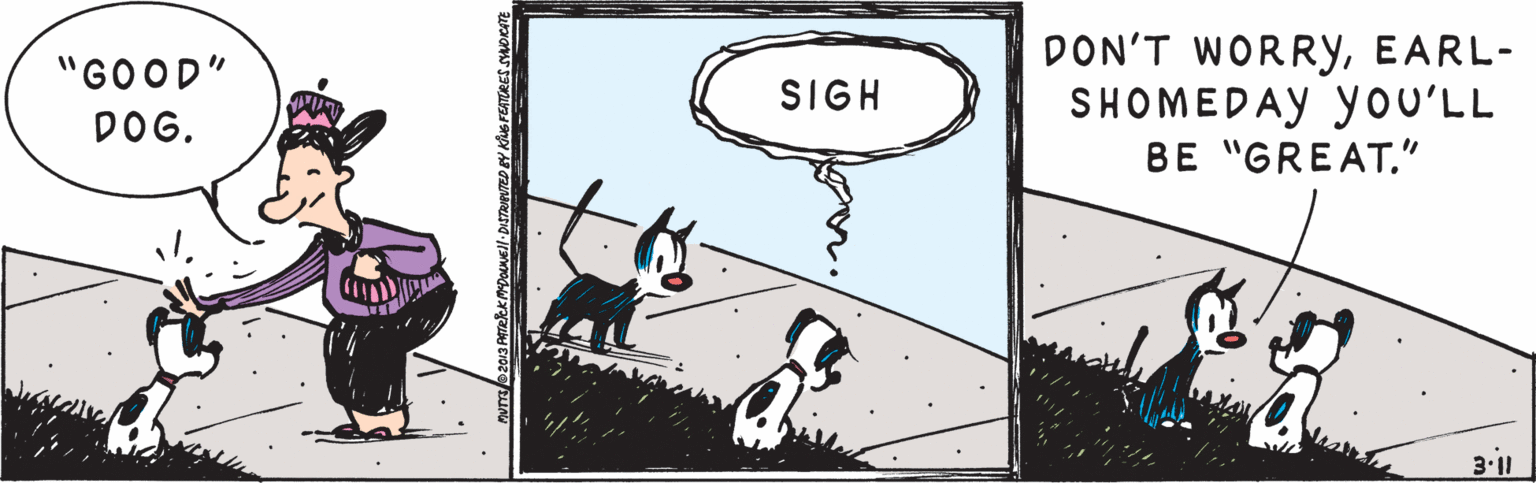 Drawing OCR: DON'T WORRYEARL- SHOMEDAY yoU'LL BE "GREAT." "GOOD" SIGH DOG. 3-11 DON'T WORRYEARL- SHOMEDAY yoU'LL BE "GREAT." "GOOD" SIGH DOG. 3-11