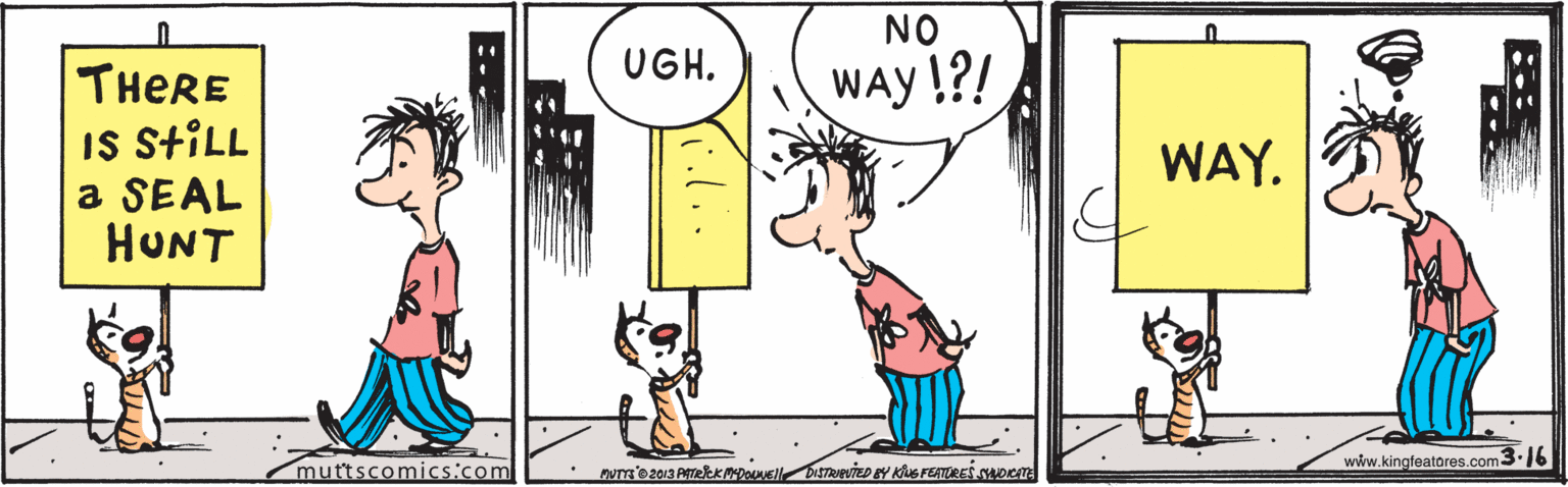 Happy OCR: NO UGH. WAY !?! THERE IS STILL a SEAL HUNT WAY. muttscomicsicom www.kingfeatores.com3.16 NO UGH. WAY !?! THERE IS STILL a SEAL HUNT WAY. muttscomicsicom www.kingfeatores.com3.16