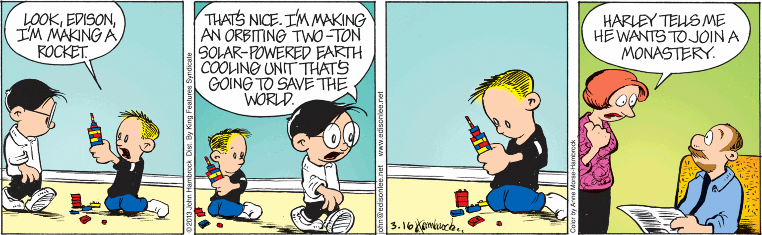 Line OCR: LOOKI'M MAKING A ROCKET. THATS NICE. IM MAKING AN ORBITING TWO-TON SOLAR-POWERED EARTH COOLING UNIT THATS GOING TO SAVE THE WORLD. HARLEY TELLS ME HEWANTS TOJOIN A MONASTERY. phn@edisonlee.ne www.edisonlee.ne LOOKI'M MAKING A ROCKET. THATS NICE. IM MAKING AN ORBITING TWO-TON SOLAR-POWERED EARTH COOLING UNIT THATS GOING TO SAVE THE WORLD. HARLEY TELLS ME HEWANTS TOJOIN A MONASTERY. phn@edisonlee.ne www.edisonlee.ne