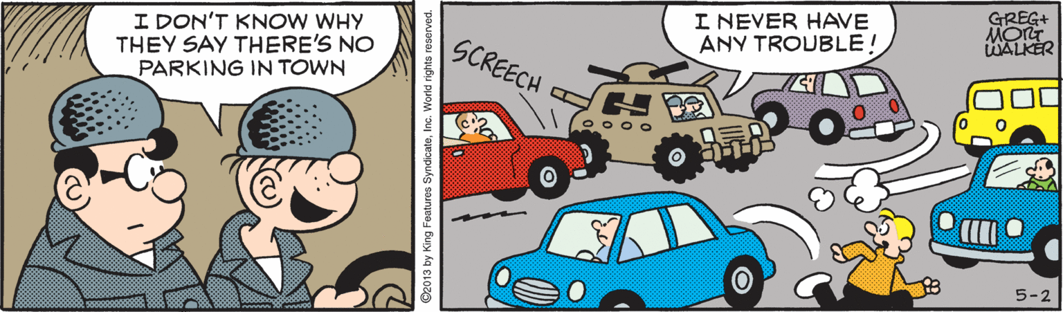 Automotive mirror OCR: I NEVER HAVE ANY TROUBLE! GREG+ MORT WALKER I DON'T KNOW WHY THEY SAY THERE'S NO PARKING IN TOWN SCREECH 5-2 Features SyndicateInc. V I NEVER HAVE ANY TROUBLE! GREG+ MORT WALKER I DON'T KNOW WHY THEY SAY THERE'S NO PARKING IN TOWN SCREECH 5-2 Features SyndicateInc. V