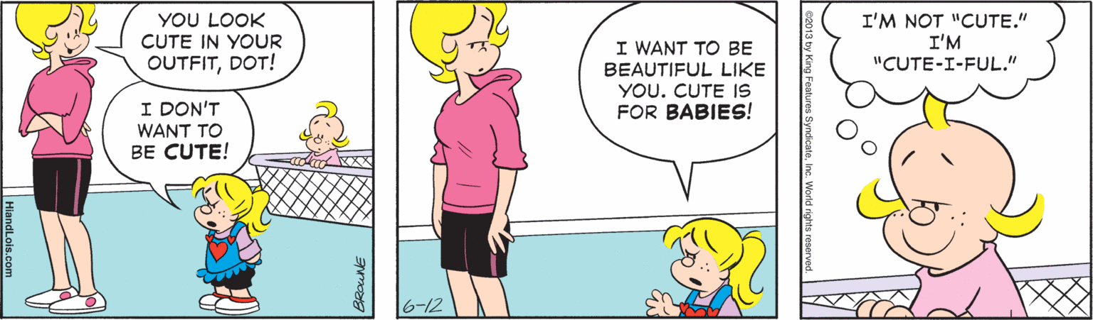 Line OCR: YOU LOOK CUTE IN YOUR I'M NOT "CUTE." I'M "CUTE-I-FUL." I WANT TO BE BEAUTIFUL LIKE YOU. CUTE IS FOR BABIES! OUTFITDOT! I DON'T WANT TO BE CUTE! 6-12 YOU LOOK CUTE IN YOUR I'M NOT "CUTE." I'M "CUTE-I-FUL." I WANT TO BE BEAUTIFUL LIKE YOU. CUTE IS FOR BABIES! OUTFITDOT! I DON'T WANT TO BE CUTE! 6-12