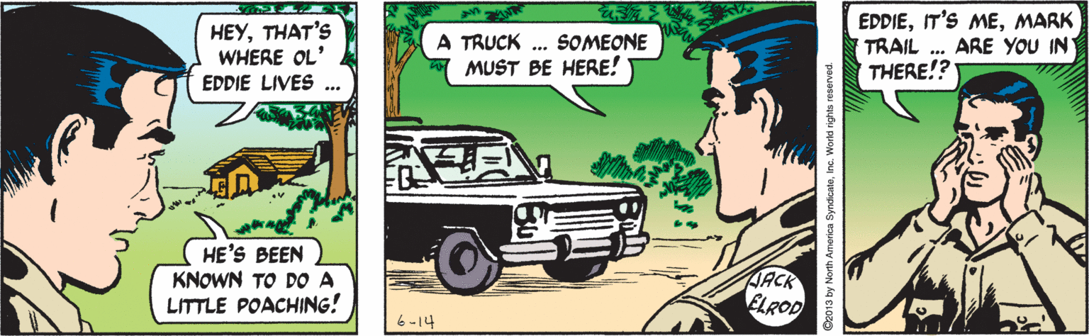 Automotive lighting OCR: HEYTHAT'S WHERE OL EDDIEMARK TRAIL .. ARE YOU IN THERE!? A TRUCK SOMEONE MUST BE HERE! EDDIE LIVES HE'S BEEN KNOWN TO DO A LITTLE POACHING! AACK ELROD 6-14 ©2013 by North America SyndicateInc. World rights reserved. HEYTHAT'S WHERE OL EDDIEIT'S MEMARK TRAIL .. ARE YOU IN THERE!? A TRUCK SOMEONE MUST BE HERE! EDDIE LIVES HE'S BEEN KNOWN TO DO A LITTLE POACHING! AACK ELROD 6-14 ©2013 by North America SyndicateInc. World rights reserved.