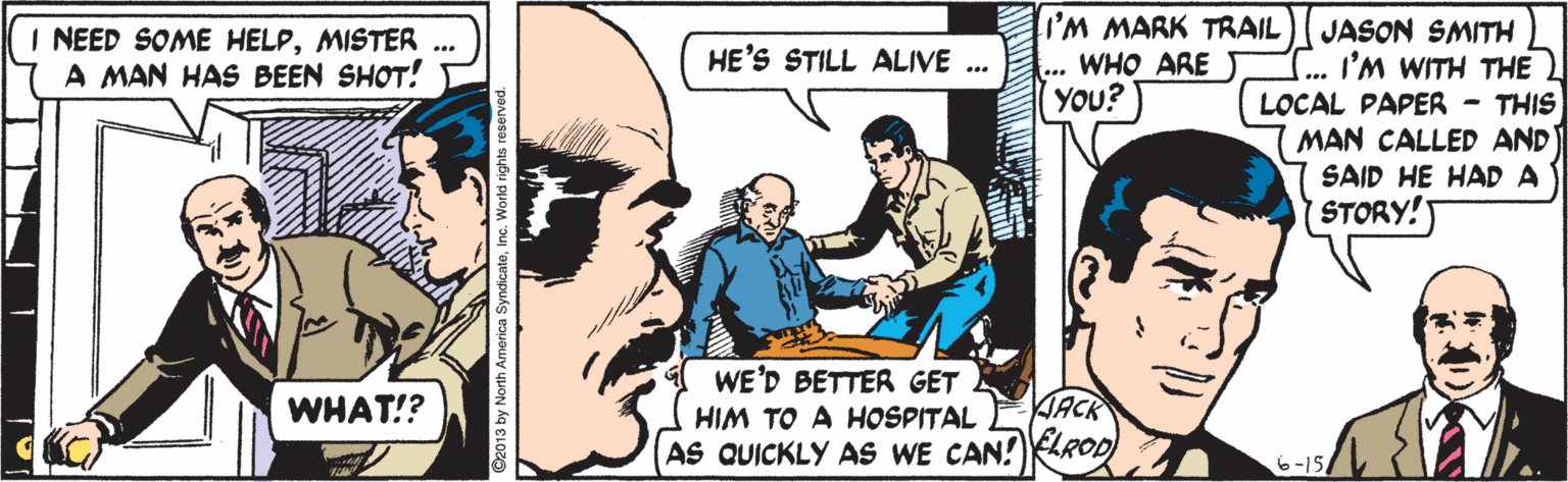 Font OCR: I'M MARK TRAIL WHO ARE YOU?) JASON SMITH I'M WITH THE LOCAL PAPER - THIS MAN CALLED AND I NEED SOME HELPMISTER A MAN HAS BEEN SHOT! HE'S STILL ALIVE ... SAID HE HADA STORY! WE'D BETTER GET WHAT!? HIM TO A HOSPITAL JACK AS QUICKLY AS WE CAN!LROD 6-15 ONN 1 I'M MARK TRAIL WHO ARE YOU?) JASON SMITH I'M WITH THE LOCAL PAPER - THIS MAN CALLED AND I NEED SOME HELPMISTER A MAN HAS BEEN SHOT! HE'S STILL ALIVE ... SAID HE HADA STORY! WE'D BETTER GET WHAT!? HIM TO A HOSPITAL JACK AS QUICKLY AS WE CAN!LROD 6-15 ONN 1
