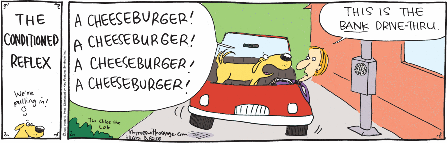 Mode of transport OCR: THIS IS THE A CHEESEBURGER! CHEESEBURGER! THE BANK DRIVE-THRU. CONDITIONED REFLEX A A CHEESEBURGER / A CHEESEBURGER! We're puling in! The Chloe the Lab Thymeswitherange.com HILA B.PAIce THIS IS THE A CHEESEBURGER! CHEESEBURGER! THE BANK DRIVE-THRU. CONDITIONED REFLEX A A CHEESEBURGER / A CHEESEBURGER! We're puling in! The Chloe the Lab Thymeswitherange.com HILA B.PAIce