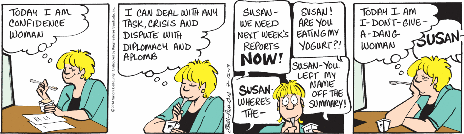 Font OCR: TODAY I AM CONFIDENCE WOMAN I CAN DEAL WITH ANY TÁSKCRISIS AND DISPUTE WITH DIPLOMACU AND APLOMB SUSAN - WE NEED NEXT WEEK'S EATING MY REPORTS NOW! SUSAN! TODAU I AM I- DON'T-GIUE- A-DANG WOMAN ARE YOU YOGURT?! SUSAN SUSAN; WHERE'S THE- SUSAN-You LEFT MY NAME OFF THE SUMMARY! TODAY I AM CONFIDENCE WOMAN I CAN DEAL WITH ANY TÁSKCRISIS AND DISPUTE WITH DIPLOMACU AND APLOMB SUSAN - WE NEED NEXT WEEK'S EATING MY REPORTS NOW! SUSAN! TODAU I AM I- DON'T-GIUE- A-DANG WOMAN ARE YOU YOGURT?! SUSAN SUSAN; WHERE'S THE- SUSAN-You LEFT MY NAME OFF THE SUMMARY!
