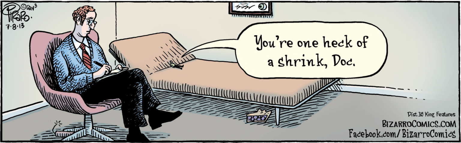 Bedroom OCR: Dist. Y King Features You're one heck of a shrinkDoc. BIZARROCOMICS.COM Facebook.com/BizarroComies 7.8.13 Dist. Y King Features You're one heck of a shrinkDoc. BIZARROCOMICS.COM Facebook.com/BizarroComies 7.8.13