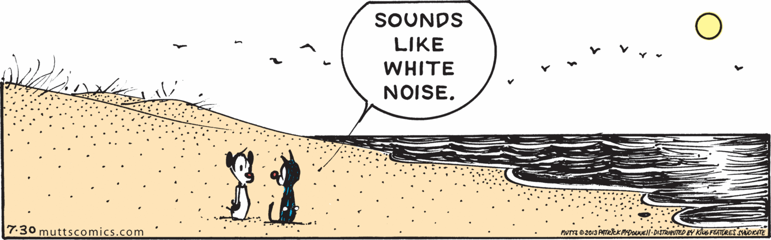Illustration OCR: SOUNDS LIKE WHITE NOISE. 7-30 muttscomics.com SOUNDS LIKE WHITE NOISE. 7-30 muttscomics.com