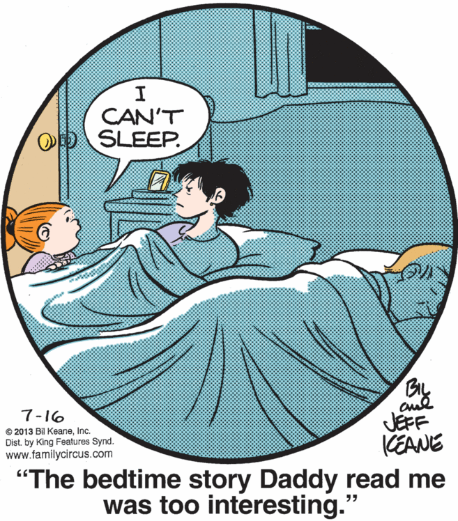 Illustration OCR: I CAN'T OD SLEEP. Bry aul JEFF CEANE 7-16 © 2013 Bil KeaneInc. Dist. by King Features Synd. www.familycircus.com "The bedtime story Daddy read me was too interesting." I CAN'T OD SLEEP. Bry aul JEFF CEANE 7-16 © 2013 Bil KeaneInc. Dist. by King Features Synd. www.familycircus.com "The bedtime story Daddy read me was too interesting."