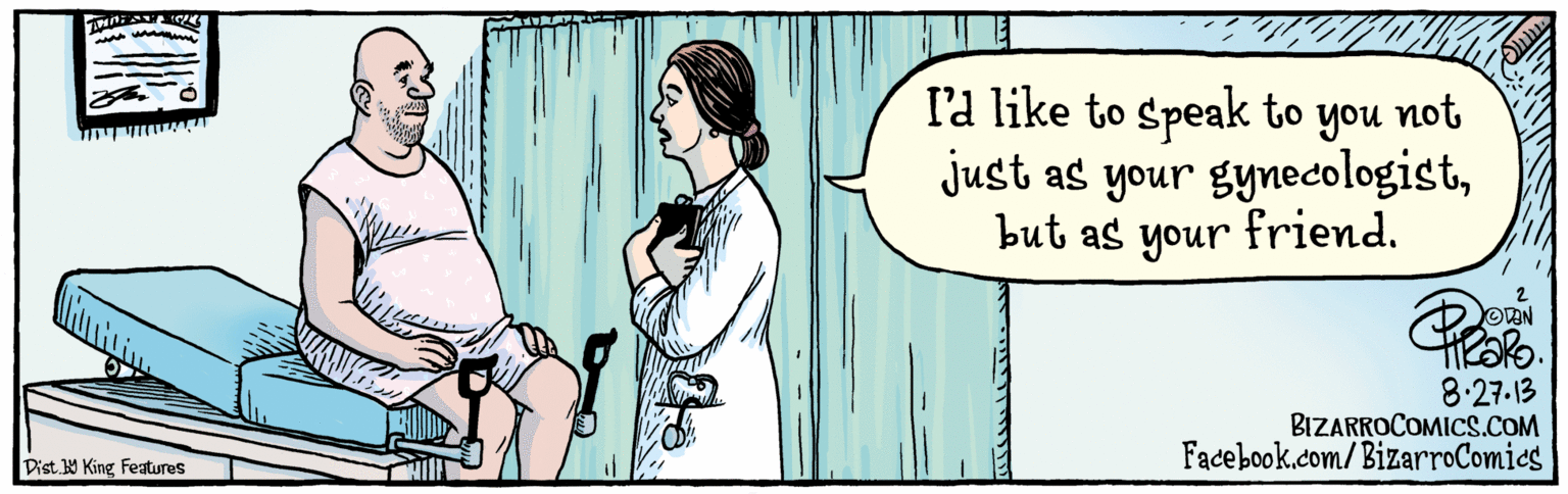 Illustration OCR: BIZARROCOMICS.COM Facebook.com/BizarroComies OVAN l'a like to speak to you not just as your gynecologistbut as your friend. 8-27-13 Dist. Y King features BIZARROCOMICS.COM Facebook.com/BizarroComies OVAN l'a like to speak to you not just as your gynecologistbut as your friend. 8-27-13 Dist. Y King features