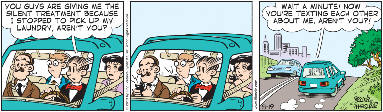 Comics OCR: YOU GUYS ARE GIVING ME THE SILENT TREATMENT BECAUSE I STOPPED TO PICK UP MY LAUNORYAREN'T YOU? WAIT A MINUTE! NOW YOU'RE TEXTING EACH OTHER ABOUT MEAREN'T YOU?! 8-19 YOU GUYS ARE GIVING ME THE SILENT TREATMENT BECAUSE I STOPPED TO PICK UP MY LAUNORYAREN'T YOU? WAIT A MINUTE! NOW YOU'RE TEXTING EACH OTHER ABOUT MEAREN'T YOU?! 8-19