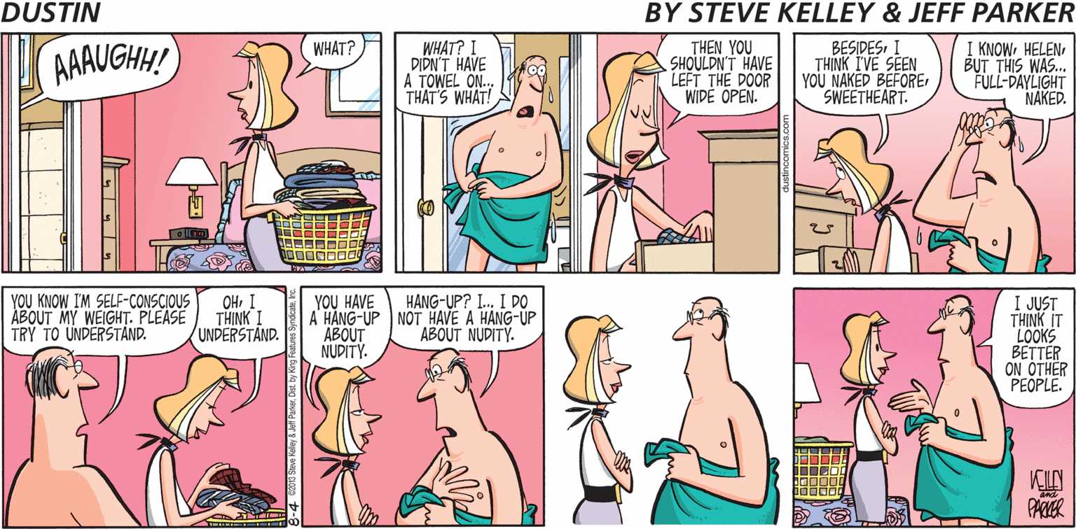 Neck OCR: THEN YOU SHOULDN'T HAVE LEFT THE DOOR WIDÉ OPEN. BESIDESI THINK IVE SEEN YOU NAKED BEFORESWEETHEART. I KNOWBUT THIS WAS.. FULL-DAYLIGHT NAKED. W?AT? AAAUGH! WHAT? I DIDN'T HAVE A TOWEL ON.. THAT'S WHAT! 18 HANG-UP? I.. I DO I JUST THINK IT LOOKS BETTER ON OTHER PEOPLE. YOU KNOW IM SELF-CONSCIOUS ABOUT MY WEIGHT. PLEASE TRY TO UNDERSTAND. OHI THINK I UNDERSTAND. YOU HAVE A HANG-UP NOT HAVE A HANG-UP ABOUT NUDITY. ABOUT NUDITY. PARIER THEN YOU SHOULDN'T HAVE LEFT THE DOOR WIDÉ OPEN. BESIDESI THINK IVE SEEN YOU NAKED BEFORESWEETHEART. I KNOWBUT THIS WAS.. FULL-DAYLIGHT NAKED. W?AT? AAAUGH! WHAT? I DIDN'T HAVE A TOWEL ON.. THAT'S WHAT! 18 HANG-UP? I.. I DO I JUST THINK IT LOOKS BETTER ON OTHER PEOPLE. YOU KNOW IM SELF-CONSCIOUS ABOUT MY WEIGHT. PLEASE TRY TO UNDERSTAND. OHI THINK I UNDERSTAND. YOU HAVE A HANG-UP NOT HAVE A HANG-UP ABOUT NUDITY. ABOUT NUDITY. PARIER