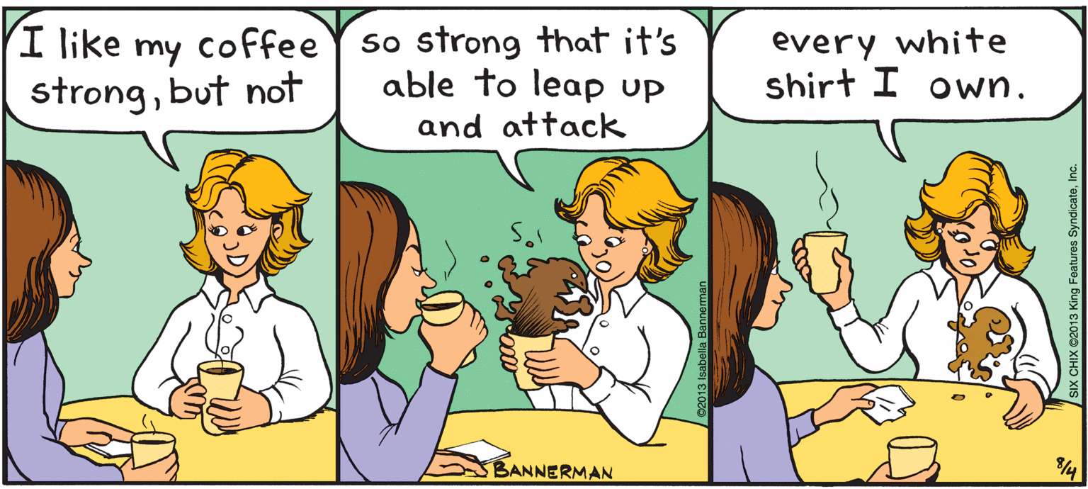 Interaction OCR: so strong that it's able to leap up and attack I like coffee every white shirt I own. my strongbut not BANNERMAN X CHIX ©2013 King Features SyndicateInc. so strong that it's able to leap up and attack I like coffee every white shirt I own. my strongbut not BANNERMAN X CHIX ©2013 King Features Syndicate