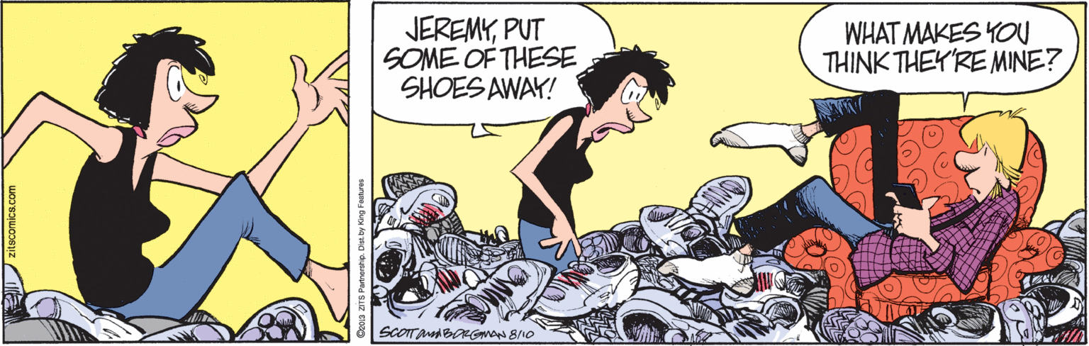 Graphics OCR: JEREMYPUT SOME OF THESE SHOES AWAY! WHAT MAKES YOU THINK THEYRE MINE? ScOTAdBAGaman 8/10 zitscomics.com JEREMYPUT SOME OF THESE SHOES AWAY! WHAT MAKES YOU THINK THEYRE MINE? ScOTAdBAGaman 8/10 zitscomics.com