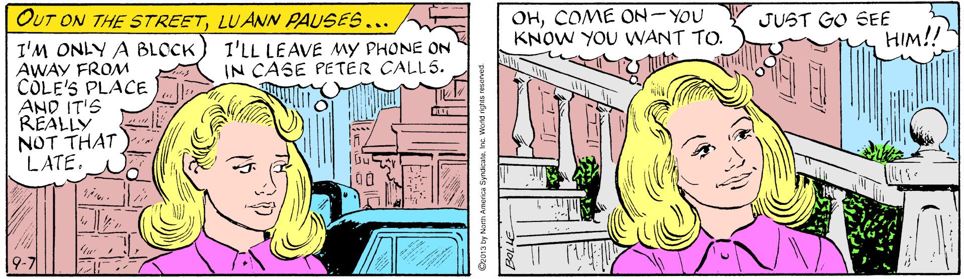 Adaptation OCR: OHCOME ON-YOU KNOW YOU WANT TO. OUT ON THE STREETLUANN PAUSES... I'M ONLY A BLOCK AWAY FROM CÓLE'S PLACE AND IT'S REALLY NOT THAT )i LATE. JUST GO SEE HIM!! I'LL LEAVE MY PHONE ON IN CASE PETER CALL5. 9-? ©2013 by North Armerikca SyndicateInc. World righes reserved. OHCOME ON-YOU KNOW YOU WANT TO. OUT ON THE STREETLUANN PAUSES... I'M ONLY A BLOCK AWAY FROM CÓLE'S PLACE AND IT'S REALLY NOT THAT )i LATE. JUST GO SEE HIM!! I'LL LEAVE MY PHONE ON IN CASE PETER CALL5. 9- ? ©2013 by North Armerikca SyndicateInc. World righes reserved.