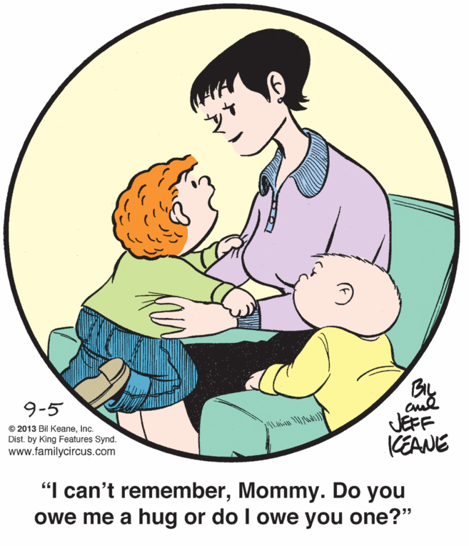 Gesture OCR: 9-5 © 2013 Bil Keaneinc. Dist. by King Features Synd. www.familycircus.com JEFF KEANE "I can't rememberMommy. Do you owe me a hug or do I owe you one?" 9-5 © 2013 Bil Keaneinc. Dist. by King Features Synd. www.familycircus.com JEFF KEANE "I can't rememberMommy. Do you owe me a hug or do I owe you one?"